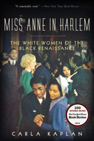 Title: Miss Anne in Harlem: The White Women of the Black Renaissance, Author: Carla Kaplan