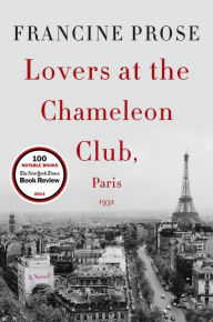 Title: Lovers at the Chameleon Club, Paris 1932: A Novel, Author: Francine Prose