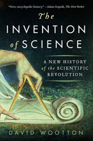 Title: The Invention of Science: A New History of the Scientific Revolution, Author: David Wootton