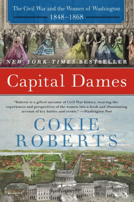 Title: Capital Dames: The Civil War and the Women of Washington, 1848-1868, Author: Cokie Roberts