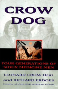 Title: Crow Dog: Four Generations of Sioux Medicine Men, Author: Leonard Crow Dog