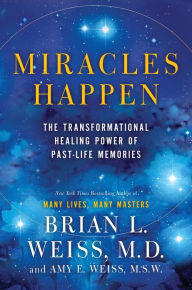 Title: Miracles Happen: The Transformational Healing Power of Past-Life Memories, Author: Brian L. Weiss