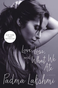 Title: Love, Loss, and What We Ate, Author: Padma Lakshmi