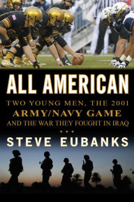 Title: All American: Two Young Men, the 2001 Army-Navy Game and the War They Fought in Iraq, Author: Steve Eubanks