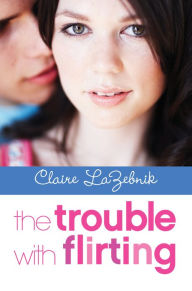 Title: The Trouble with Flirting, Author: Claire LaZebnik