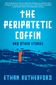 Title: The Peripatetic Coffin and Other Stories, Author: Ethan Rutherford