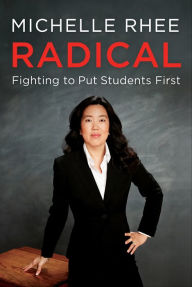 Title: Radical: Fighting to Put Students First, Author: Michelle Rhee