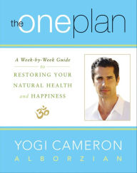 Title: The One Plan: A Week-by-Week Guide to Restoring Your Natural Health and Happiness, Author: Yogi Cameron Alborzian