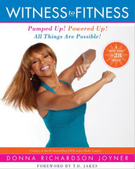 Title: Witness to Fitness: Pumped Up! Powered Up! All Things are Possible!, Author: Donna Richardson Joyner