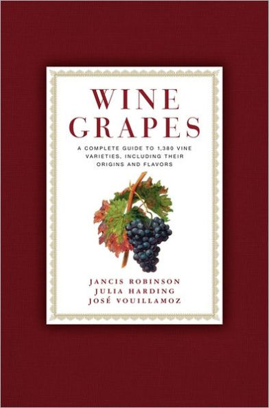 Wine Grapes: A Complete Guide to 1,368 Vine Varieties, Including Their Origins and Flavours