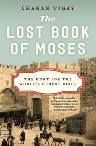 Title: The Lost Book of Moses: The Hunt for the World's Oldest Bible, Author: Chanan Tigay