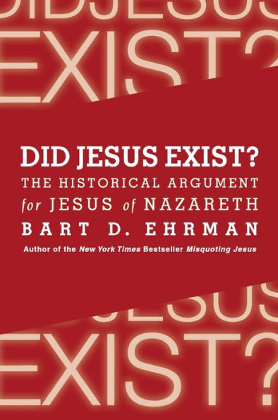 Did Jesus Exist?: The Historical Argument for Jesus of Nazareth