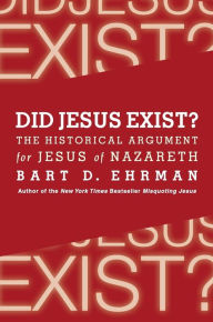 Title: Did Jesus Exist?: The Historical Argument for Jesus of Nazareth, Author: Bart D. Ehrman