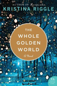 Title: The Whole Golden World: A Novel, Author: Kristina Riggle