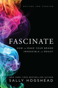 Title: Fascinate, Revised and Updated: How to Make Your Brand Impossible to Resist, Author: Sally Hogshead