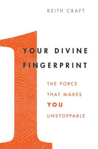 Title: Your Divine Fingerprint: The Force That Makes You Unstoppable, Author: Keith Craft