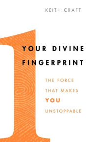 Title: Your Divine Fingerprint: The Force That Makes You Unstoppable, Author: Keith Craft