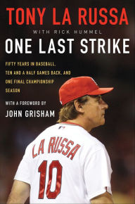 Title: One Last Strike: Fifty Years in Baseball, Ten and a Half Games Back, and One Final Championship Season, Author: Tony La Russa