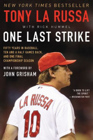 Title: One Last Strike: Fifty Years in Baseball, Ten and a Half Games Back, and One Final Championship Season, Author: Tony La Russa