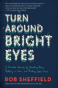 Title: Turn Around Bright Eyes: A Karaoke Journey of Starting Over, Falling in Love, and Finding Your Voice, Author: Rob Sheffield