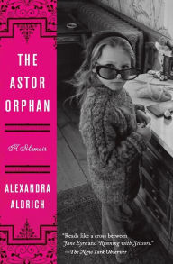 Title: The Astor Orphan: A Memoir, Author: Alexandra Aldrich