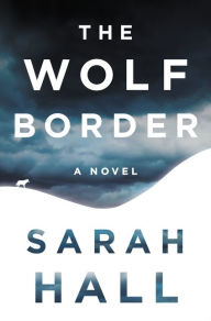 Title: The Wolf Border, Author: Sarah Hall