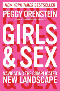 Title: Girls & Sex: Navigating the Complicated New Landscape, Author: Peggy Orenstein