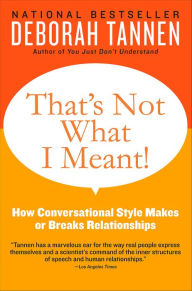 Title: That's Not What I Meant!: How Conversational Style Makes or Breaks Relationships, Author: Deborah Tannen