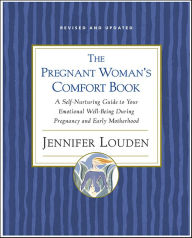 Title: The Pregnant Woman's Comfort Book: A Self-Nurturing Guide to Your Emotional Well-Being During Pregnancy and Early Motherhood, Author: Jennifer Louden