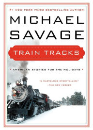 Title: Train Tracks: Family Stories for the Holidays, Author: Michael Savage