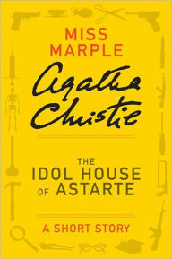 Title: The Idol House of Astarte: A Miss Marple Short Story, Author: Agatha Christie