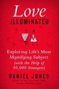 Title: Love Illuminated: Exploring Life's Most Mystifying Subject (with the Help of 50,000 Strangers), Author: Daniel Jones