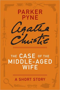 Title: The Case of the Middle-Aged Wife: A Parker Pyne Short Story, Author: Agatha Christie