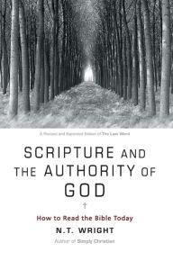 Title: Scripture and the Authority of God: How to Read the Bible Today, Author: N. T. Wright