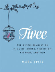 Title: Twee: The Gentle Revolution in Music, Books, Television, Fashion, and Film, Author: Marc Spitz