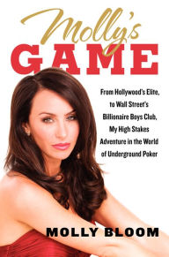 Title: Molly's Game: From Hollywood's Elite to Wall Street's Billionaire Boys Club, My High-Stakes Adventure in the World of Underground Poker, Author: Molly Bloom