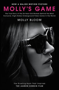 Title: Molly's Game: The True Story of the 26-Year-Old Woman Behind the Most Exclusive, High-Stakes Underground Poker Game in the World, Author: Molly Bloom