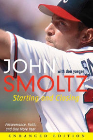 Title: Starting and Closing (Enhanced Edition): Perseverance, Faith, and One More Year, Author: John Smoltz