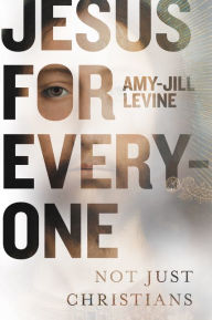 Title: Jesus for Everyone: Not Just Christians, Author: Amy-Jill Levine
