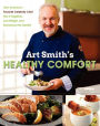 Art Smith's Healthy Comfort: How America's Favorite Celebrity Chef Got it Together, Lost Weight, and Reclaimed His Health!