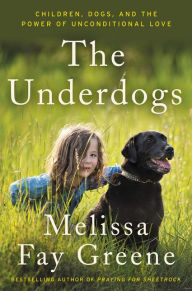 Title: The Underdogs: Children, Dogs, and the Power of Unconditional Love, Author: Melissa Fay Greene