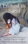 Alternative view 1 of Etched in Sand: A True Story of Five Siblings Who Survived an Unspeakable Childhood on Long Island