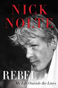 Title: Rebel: My Life Outside the Lines, Author: Nick Nolte