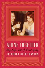 Title: Alone Together: My Life with J. Paul Getty, Author: Theodora Getty Gaston