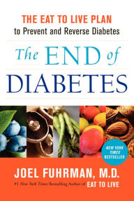 Title: The End of Diabetes: The Eat to Live Plan to Prevent and Reverse Diabetes, Author: Joel Fuhrman