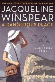 Title: A Dangerous Place (Maisie Dobbs Series #11), Author: Jacqueline Winspear