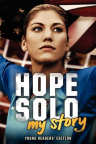 Title: Hope Solo: My Story Young Readers' Edition, Author: Hope Solo