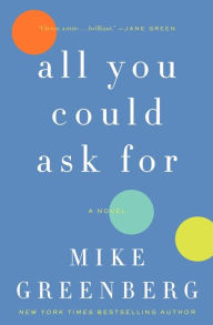 Title: All You Could Ask For: A Novel, Author: Mike Greenberg