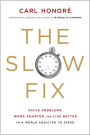 The Slow Fix: Solve Problems, Work Smarter, and Live Better In a World Addicted to Speed