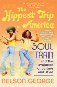 Title: The Hippest Trip in America: Soul Train and the Evolution of Culture & Style, Author: Nelson George